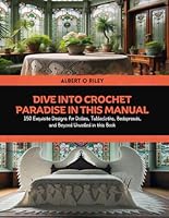 Dive into Crochet Paradise in this Manual: 150 Exquisite Designs for Doilies, Tablecloths, Bedspreads, and Beyond Unveiled in this Book B0D7ZVWS3H Book Cover