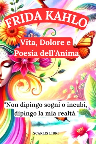 FRIDA KAHLO: Vita, Dolore e Poesia dell'Anim