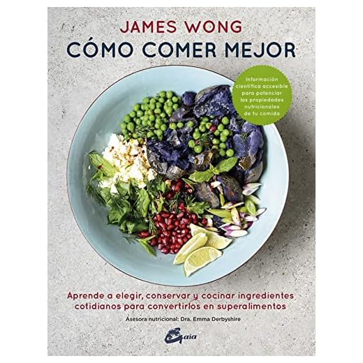 Cómo comer mejor. Aprende a elegir, conservar y cocinar ingredientes cotidianos para convertirlos en superalimentos (Nutrición y salud)