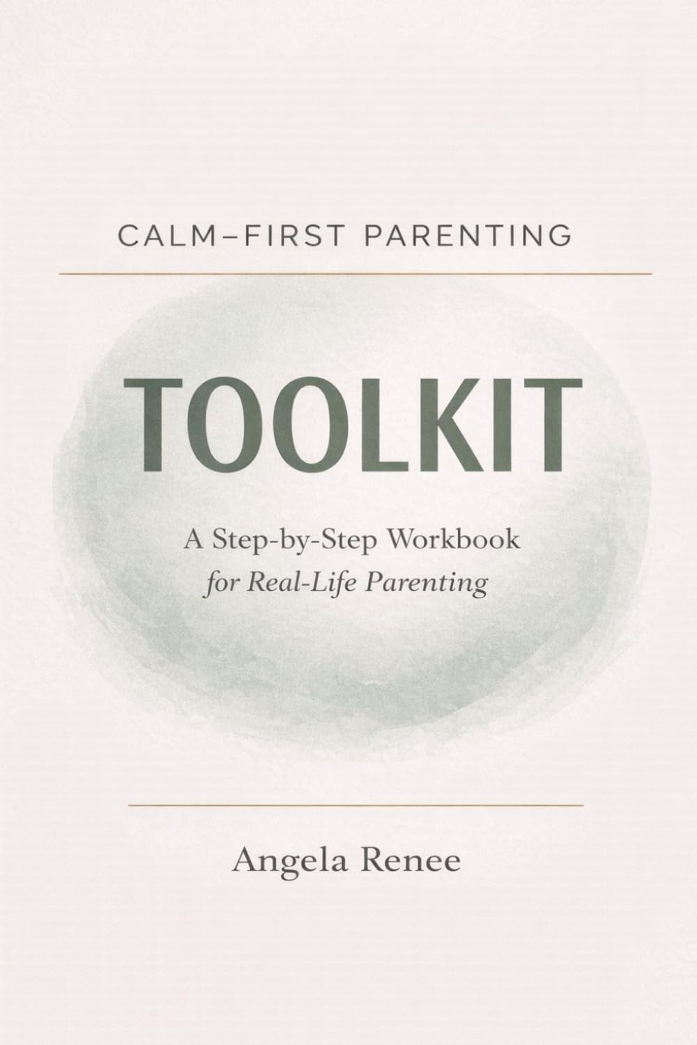 Calm-First Parenting Toolkit: A Step-by-Step Workbook for Real-Life Parenting (Calm-First Parenting Series)