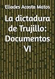 La dictadura de Trujillo: Documentos VI (Spanish Edition)
