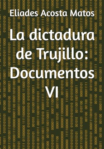 La dictadura de Trujillo: Documentos VI (Spanish Edition)