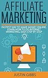 Affiliate Marketing: Fastest Way to Make Money Online. Learn How to do Internet Marketing, Easy Step by Step