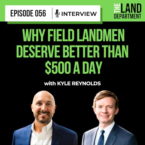 056 - Why Field Landmen Deserve Better Than $500 a Day with Kyle Reynolds