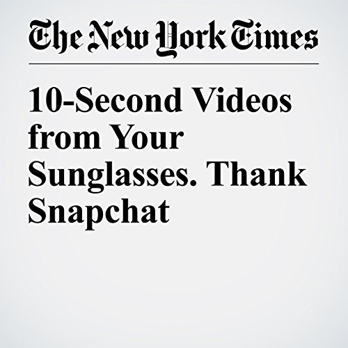 10-Second Videos from Your Sunglasses. Thank Snapchat cover art