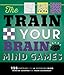 The Train Your Brain Mind Games: 156 Puzzles for a Superior Mind