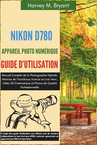 livre Nikon D780 Appareil Photo Numérique Guide d'Utilisation: Manuel Complet de la Photographie Hybride, Maîtrise de l’Autofocus Avancé en Live View, Vidéo ... et Photos de Qualité Professionnelle.