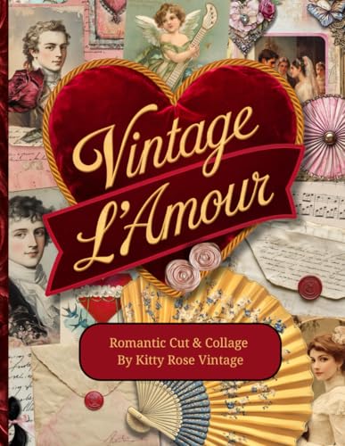 Vintage L\'Amour: Romantic Cut & Collage for Junk Journals, Scrapbooking and Papercraft Vintage L\'Amour: Romantic Cut & Collage for Junk Journals, Scrapbooking and Papercraft
