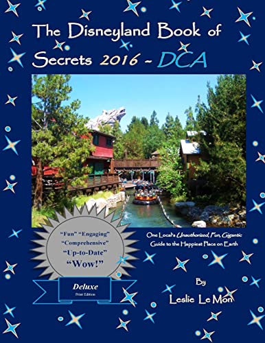 The Disneyland Book of Secrets 2016 - DCA: One Local's Unauthorized, Fun, Gigantic Guide to the Happiest Place on Earth