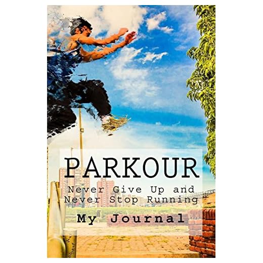 Parkour: Freerunning - Never Give Up - Never Stop Running - My Journal