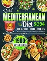 Quick Mediterranean Diet Cookbook for Beginners 2024: 1900+ Days Easy, Flavorful & Nutritious Recipes to Help You Build Better Eating Habits and Living Well Every Day | Stress-Free 30-Day Meal Plan B0CT62XZQT Book Cover
