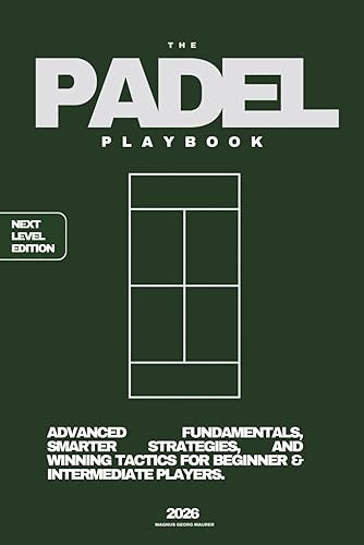 THE PADEL PLAYBOOK - NEXT LEVEL EDITION (2026): Advanced Fundamentals, Smarter Strategies, and Winning Tactics for Beginner & Intermediate Players