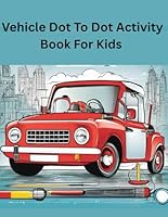 Vehicle Dot To Dot Activity Book For Kids: An Amazing Children's Book that Stimulates Creativity B0F5P4H831 Book Cover