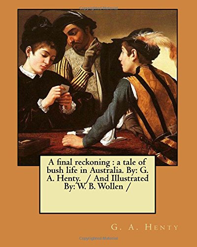 A final reckoning: a tale of bush life in Australia. By: G. A. Henty. / And Illustrated By: W. B. Wollen /