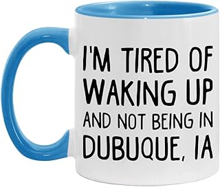 I'm Tired of Waking Up and Not Being in Dubuque, Ia Coffee Mug, Funny and Nostalgic Gift White/Light Blue 11oz