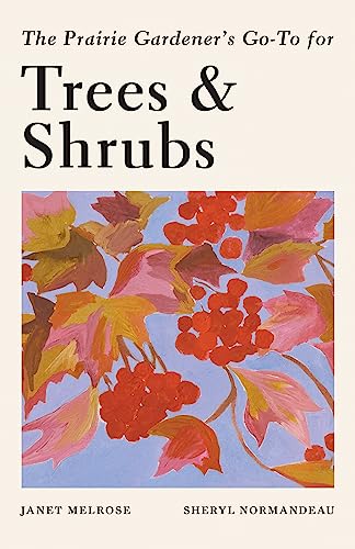 The Prairie Gardener's Go-To Guide for Trees and Shrubs (Guides for the Prairie Gardener, 6)