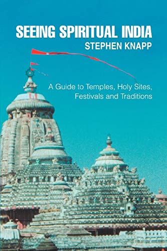 Seeing Spiritual India: A Guide to Temples, Holy Sites, Festivals and Traditions