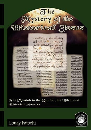 The Mystery of the Historical Jesus: The Messiah in the Qur'an, the Bible, and Historical Sources
