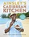 Harriott, A: Ainsley's Caribbean Kitchen: Delicious, Feelgood Home Cooking from the Sunshine Islands