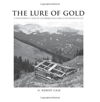 The Lure of Gold: A Photographic Tour of Colorado Gold and Silver Mining Relics