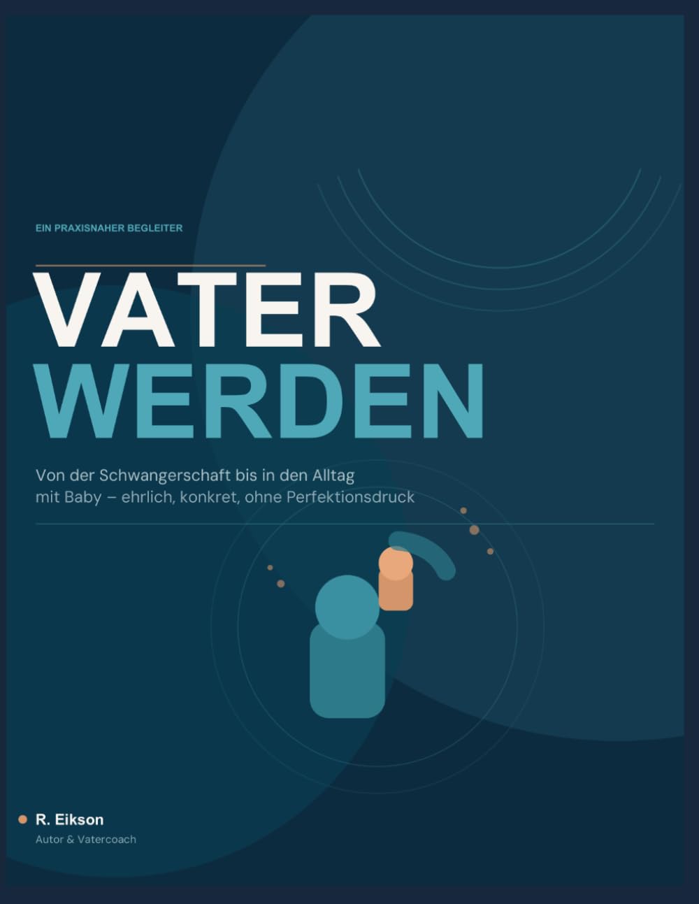 Vater werden: Von der Schwangerschaft bis zum Alltag mit Baby