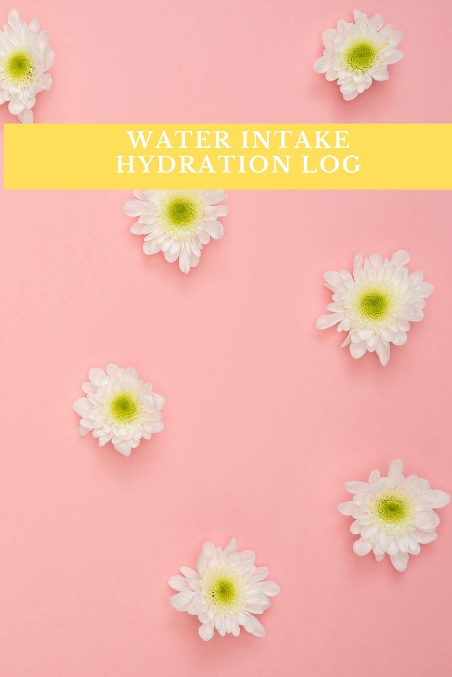 Water Intake Journal: 52 Weeks Water Tracker | Water Log | Hydration Log | Fluid Intake Log | Water Planner