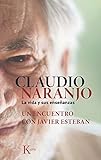 Claudio Naranjo. La vida y sus enseÃÆÃÂ±anzas: Un encuentro con Javier Esteban (SabidurÃÆÃÂ­a perenne) (Spanish Edition)