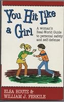 You Hit Like a Girl: A Woman's Real-World Guide to Personal Safety and Self-Defense 1563840316 Book Cover