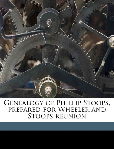 Genealogy of Phillip Stoops, prepared for Wheeler and Stoops reunion
