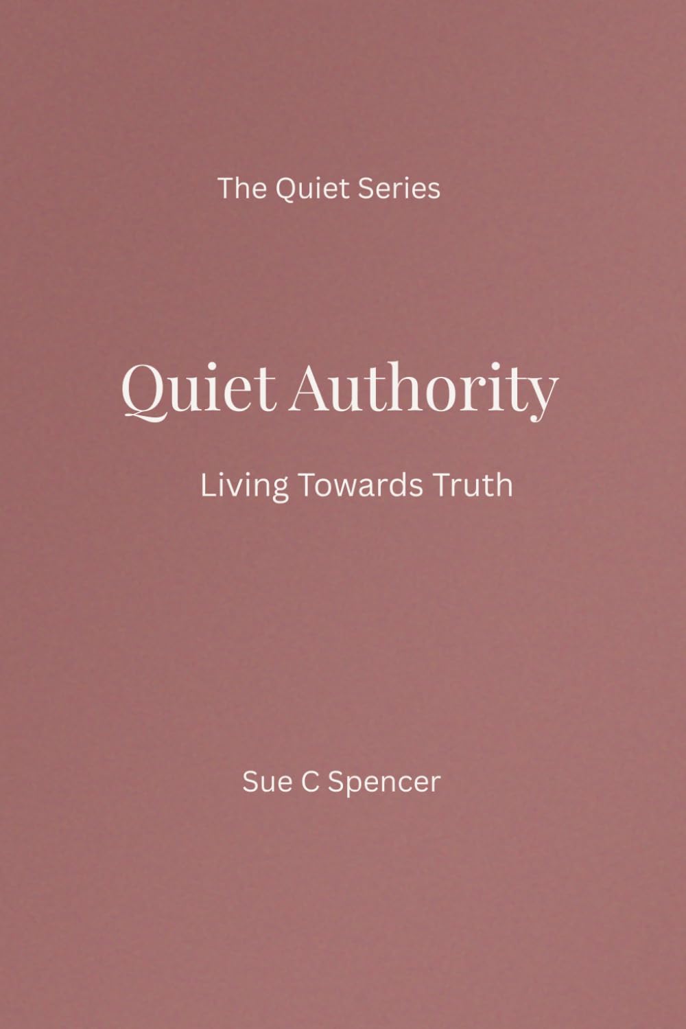 Quiet Authority: Living Towards Truth (The Quiet Series)