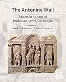 The Antonine Wall: Papers in Honour of Professor Lawrence Keppie (Archaeopress Roman Archaeology)