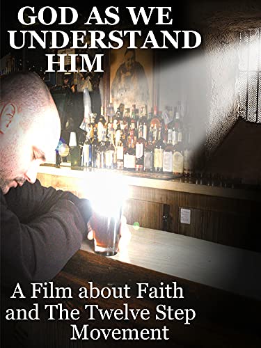 God As We Understand Him: A Film about Faith and The Twelve Step Movement