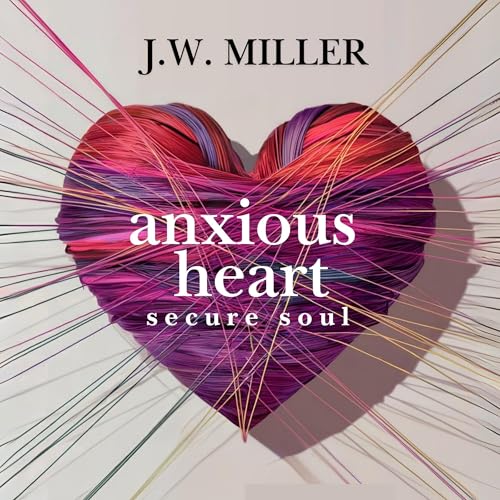 Anxious Heart, Secure Soul by J.W. Miller episode artwork