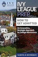 Ivy League Prep - How to Get Admitted - An Innovative, Strategic Approach to College Admissions 153235942X Book Cover