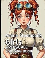 Anime Steampunk Girls Greyscale Coloring Book: Fantasy-Fueled Fashion for Coloring and Escape. B0F62NYQ2N Book Cover