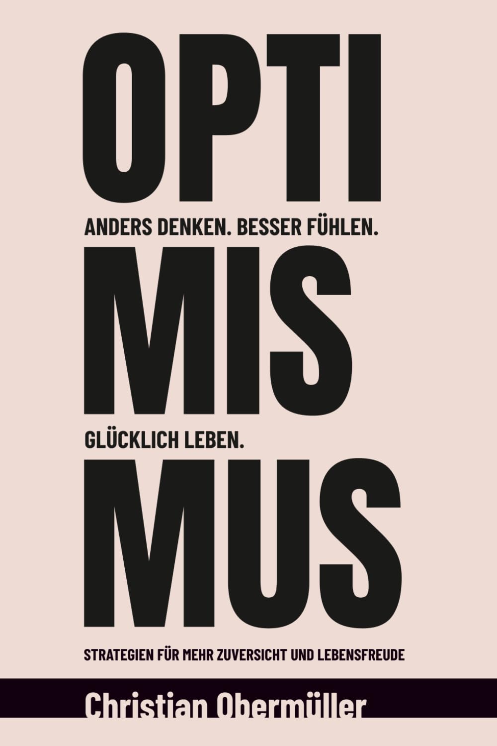 Optimismus - Anders denken. Besser fühlen. Glücklich leben.: Strategien für mehr Zuversicht und Lebensfreude