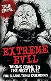 Extreme Evil: Taking Crime to the Next Level (True Crime)