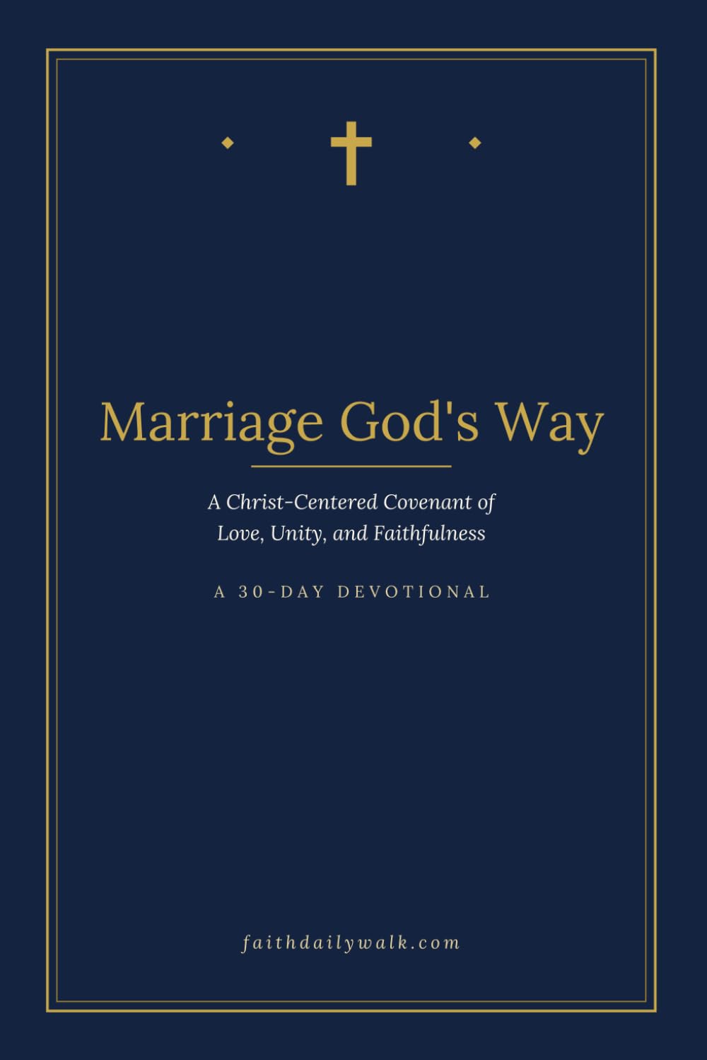 Marriage God's Way: A Christ-Centered Covenant of Love, Unity, and Faithfulness