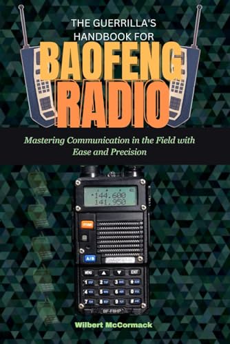 The Guerrilla's Handbook for Baofeng Radio: Mastering Communication in the Field with Ease and Prec