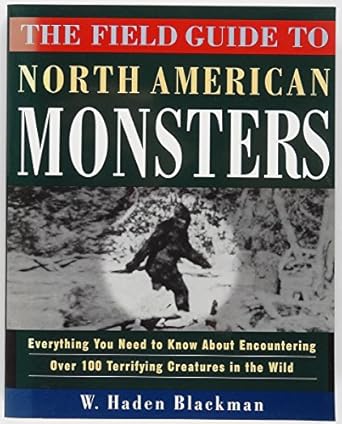 The Field Guide to North American Monsters: Everything You Need to Know About Encountering Over 100 Terrifying Creatures in the Wild
