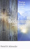 Reclaiming Your Soul: Wisdom from the Gospel of Luke 0692353968 Book Cover