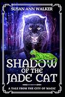 Shadow of the Jade Cat: A Tale From the City of Magic 1710724749 Book Cover