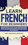 Learn French for Beginners: Learning French in Your Car Has Never Been Easier Before! Have Fun Whilst Learning Fantastic Exercises for Accurate Pronunciations, Daily Used Phrases, and Vocabulary!