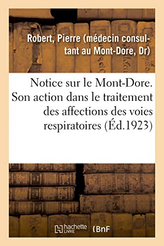 Notice sur le Mont-Dore. Station climatique et hydro-minérale française (alt. 1050 mètres).: Son action dans le traitement des affections chroniques des voies respiratoires (French Edition)