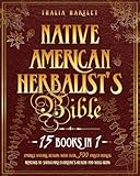 Native American Herbalist’s Bible: [15 books in 1] Embrace Natural Healing With Over 500 Proven Herbal Remedies to Safeguard Everyone's Health And Well-Being