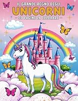IL GRANDE REGNO DEGLI UNICORNI - Libro da Colorare per Bambini dai 4 Anni: 50 Disegni Magici di Unicorni diversi - Perfetto per sviluppare creatività, rilassarsi e divertirsi (Italian Edition) B0F5NTXFYB Book Cover