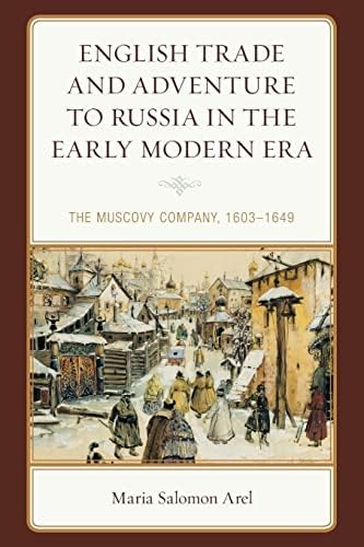 English Trade and Adventure to Russia in the Early Modern Era: The Muscovy Company, 1603–1649 (Empires and Entanglements in the Early Modern World)