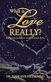 What is Love Really?: A Practical Guide to Universal Love
