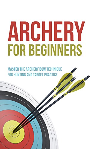 Archery for Beginners Bow Technique Guide for Hunting and Target Practice