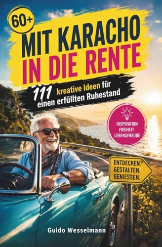 Mit Karacho in die Rente - 111 kreative Ideen für einen erfüllten Ruhestand: Originelles Geschenk für Kollegen - Buchgeschenk - Freizeittips für Ruheständler und Pensionäre